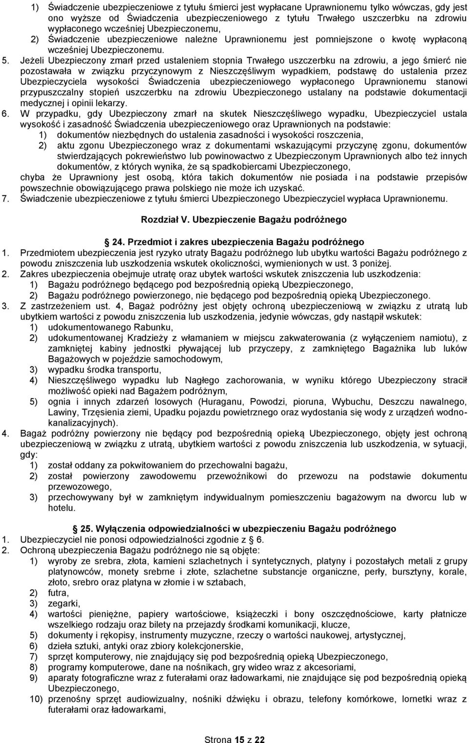 Jeżeli Ubezpieczony zmarł przed ustaleniem stopnia Trwałego uszczerbku na zdrowiu, a jego śmierć nie pozostawała w związku przyczynowym z Nieszczęśliwym wypadkiem, podstawę do ustalenia przez