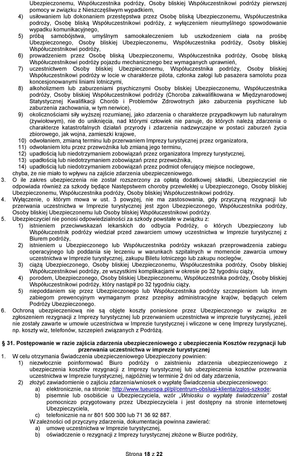 uszkodzeniem ciała na prośbę Ubezpieczonego, Osoby bliskiej Ubezpieczonemu, Współuczestnika podróży, Osoby bliskiej Współuczestnikowi podróży, 6) prowadzeniem przez Osobę bliską Ubezpieczonemu,