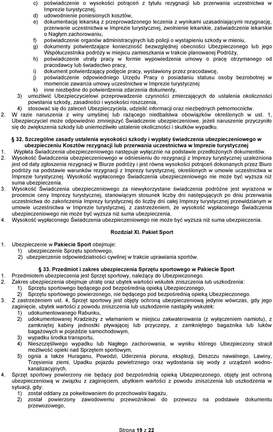 administracyjnych lub policji o wystąpieniu szkody w mieniu, g) dokumenty potwierdzające konieczność bezwzględnej obecności Ubezpieczonego lub jego Współuczestnika podróży w miejscu zamieszkania w