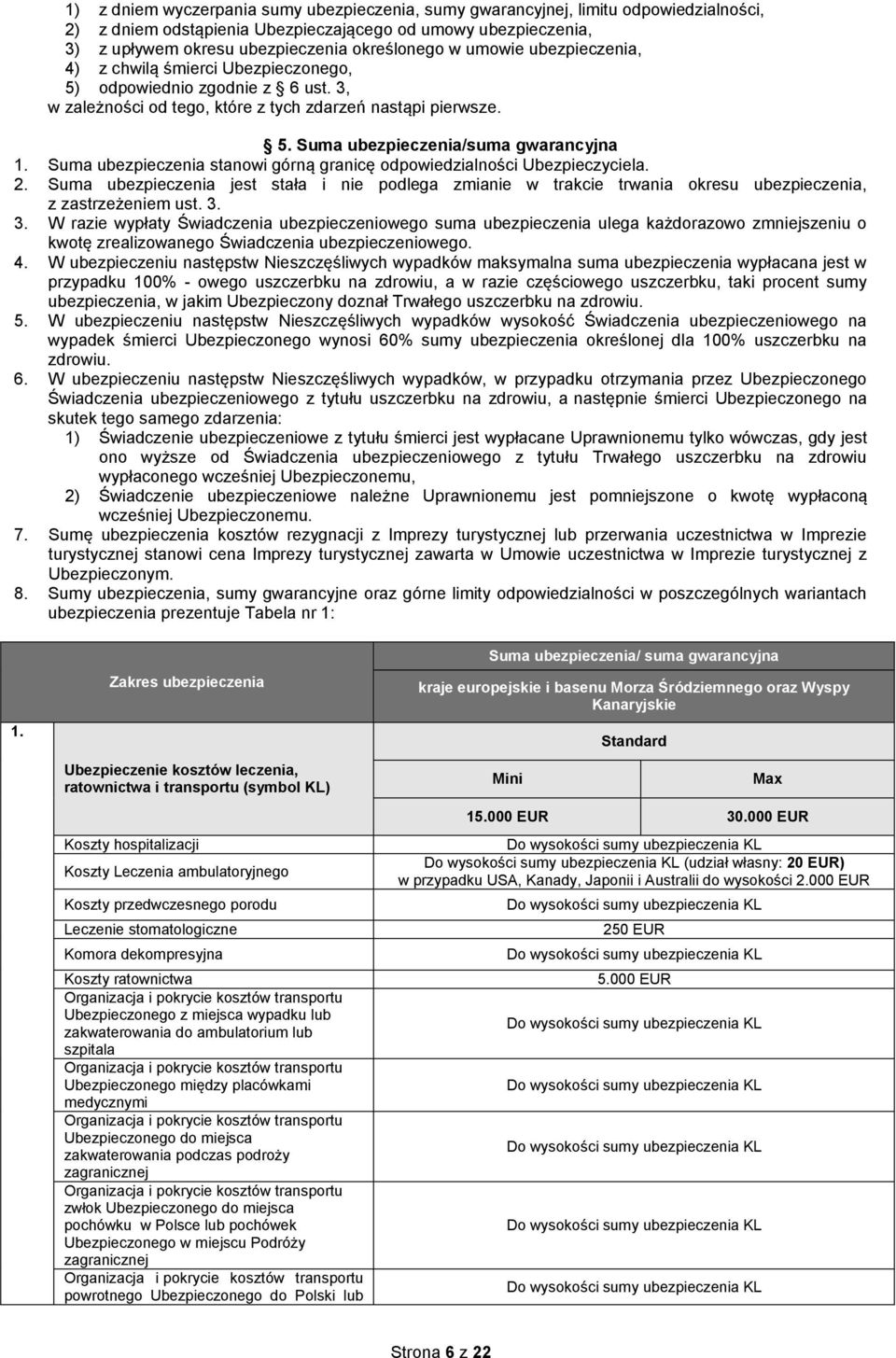 Suma ubezpieczenia stanowi górną granicę odpowiedzialności Ubezpieczyciela. 2. Suma ubezpieczenia jest stała i nie podlega zmianie w trakcie trwania okresu ubezpieczenia, z zastrzeżeniem ust. 3.