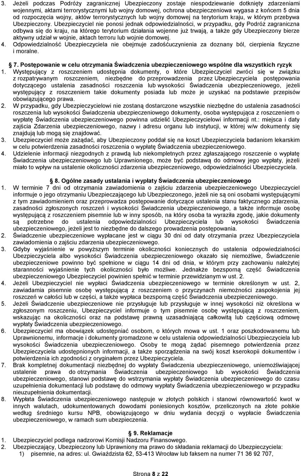 Ubezpieczyciel nie ponosi jednak odpowiedzialności, w przypadku, gdy Podróż zagraniczna odbywa się do kraju, na którego terytorium działania wojenne już trwają, a także gdy Ubezpieczony bierze
