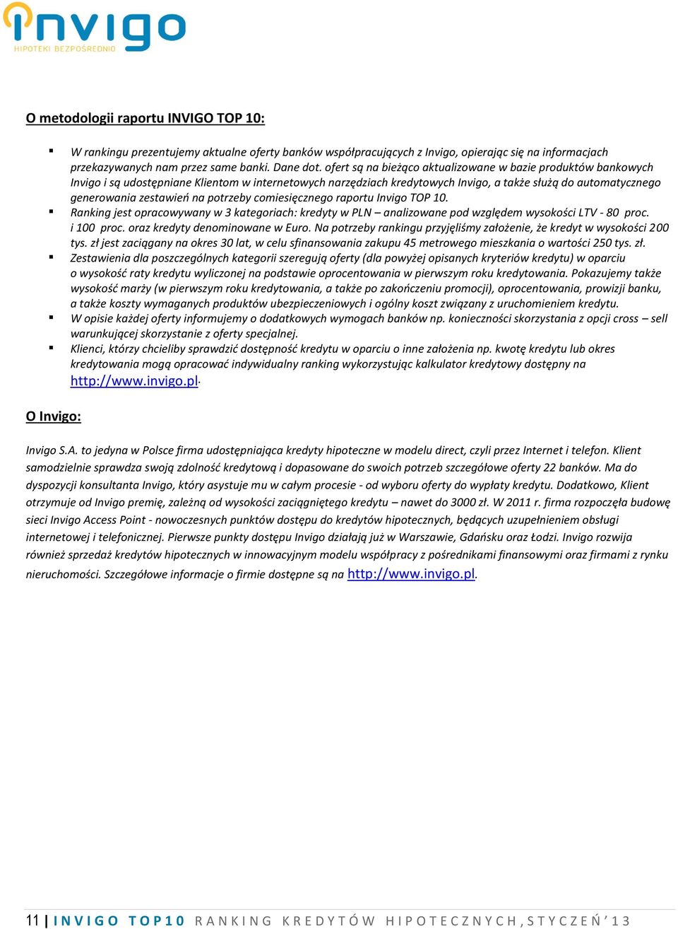na potrzeby comiesięcznego raportu Invigo TOP 10. Ranking jest opracowywany w 3 kategoriach: kredyty w PLN analizowane pod względem wysokości LTV - 80 proc. i 100 proc.