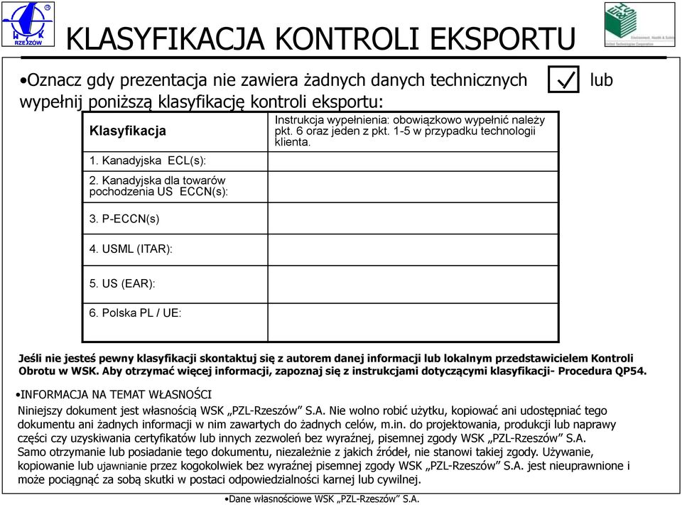 US (EAR): 6. Polska PL / UE: Jeśli nie jesteś pewny klasyfikacji skontaktuj się z autorem danej informacji lub lokalnym przedstawicielem Kontroli Obrotu w WSK.