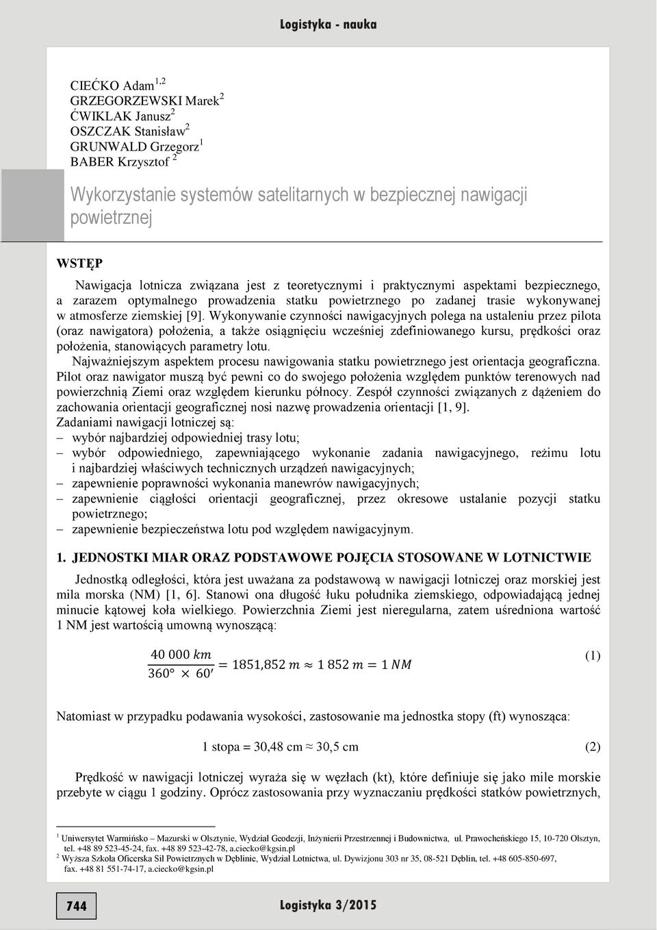 Wykonywanie czynności nawigacyjnych polega na ustaleniu przez pilota (oraz nawigatora) położenia, a także osiągnięciu wcześniej zdefiniowanego kursu, prędkości oraz położenia, stanowiących parametry