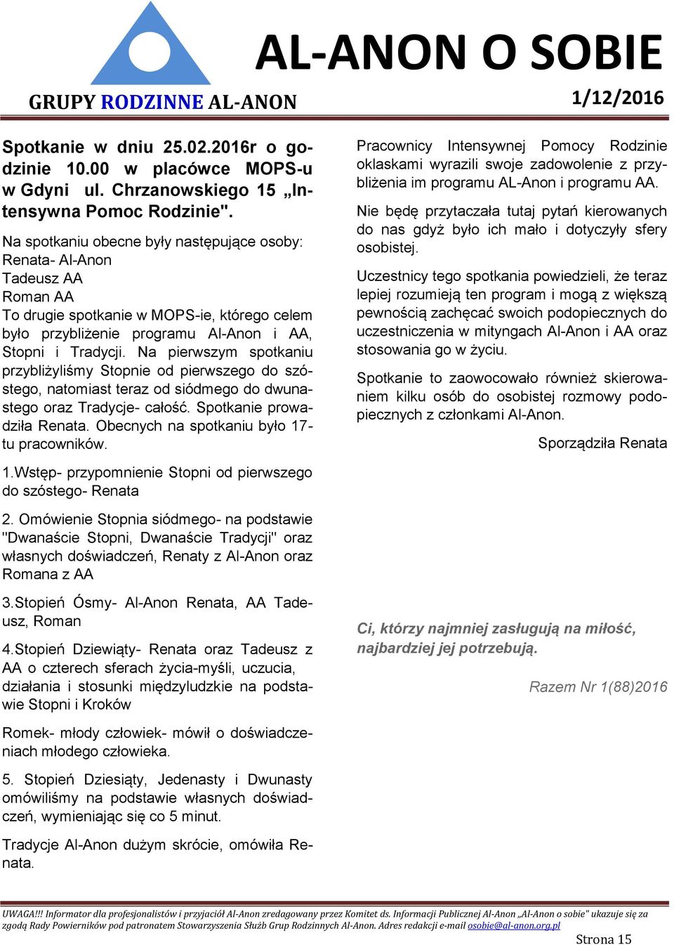Na pierwszym spotkaniu przybliżyliśmy Stopnie od pierwszego do szóstego, natomiast teraz od siódmego do dwunastego oraz Tradycje- całość. Spotkanie prowadziła Renata.