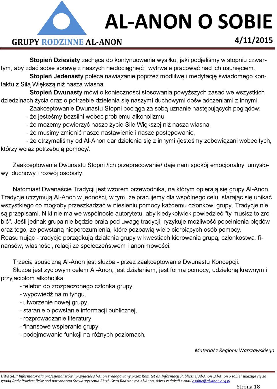 Stopień Dwunasty mówi o konieczności stosowania powyższych zasad we wszystkich dziedzinach życia oraz o potrzebie dzielenia się naszymi duchowymi doświadczeniami z innymi.