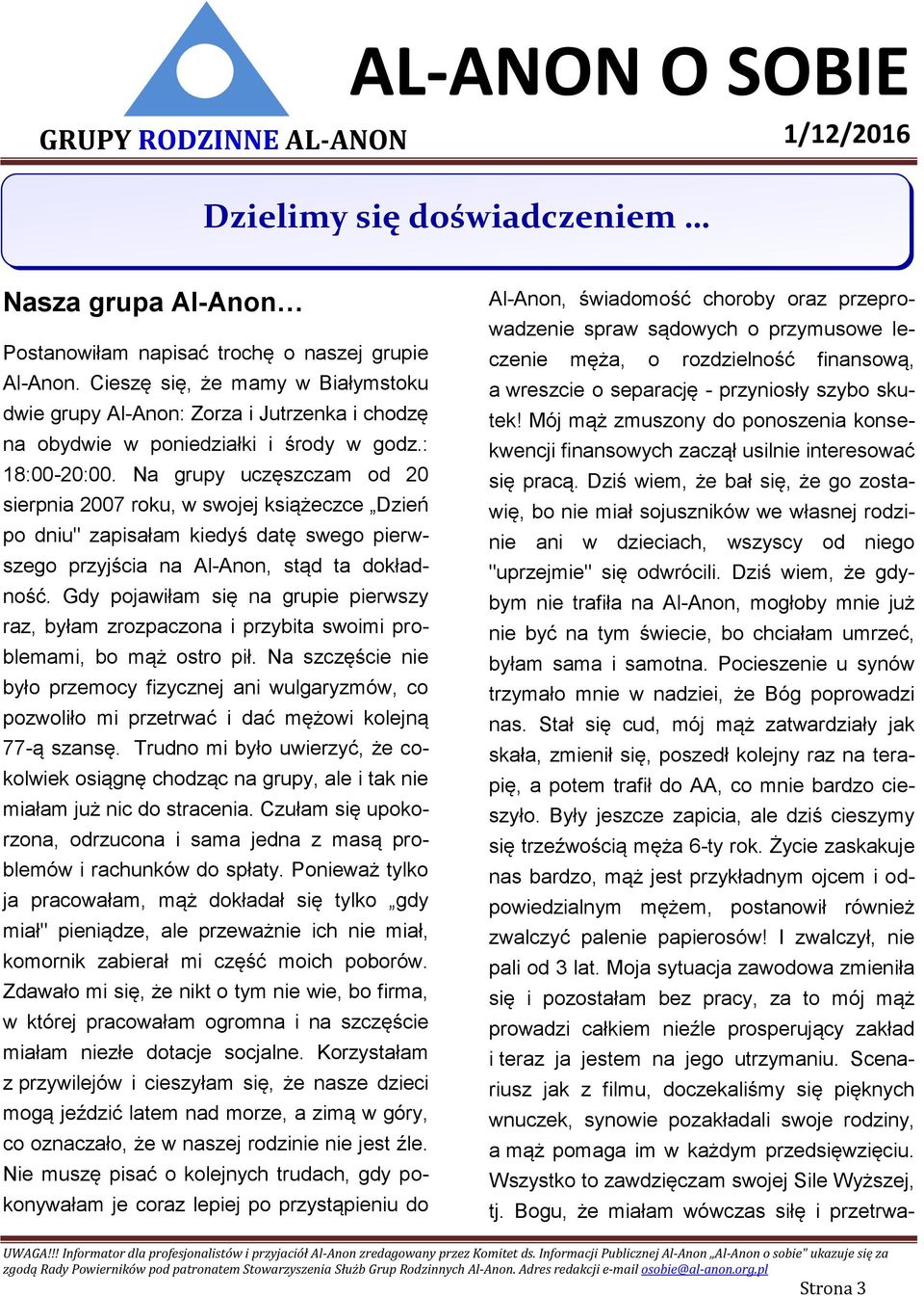 Na grupy uczęszczam od 20 sierpnia 2007 roku, w swojej książeczce Dzień po dniu" zapisałam kiedyś datę swego pierwszego przyjścia na Al-Anon, stąd ta dokładność.