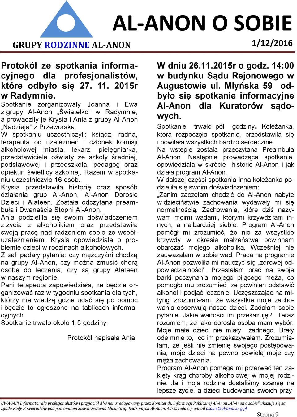 W spotkaniu uczestniczyli: ksiądz, radna, terapeuta od uzależnień i członek komisji alkoholowej miasta, lekarz, pielęgniarka, przedstawiciele oświaty ze szkoły średniej, podstawowej i przedszkola,