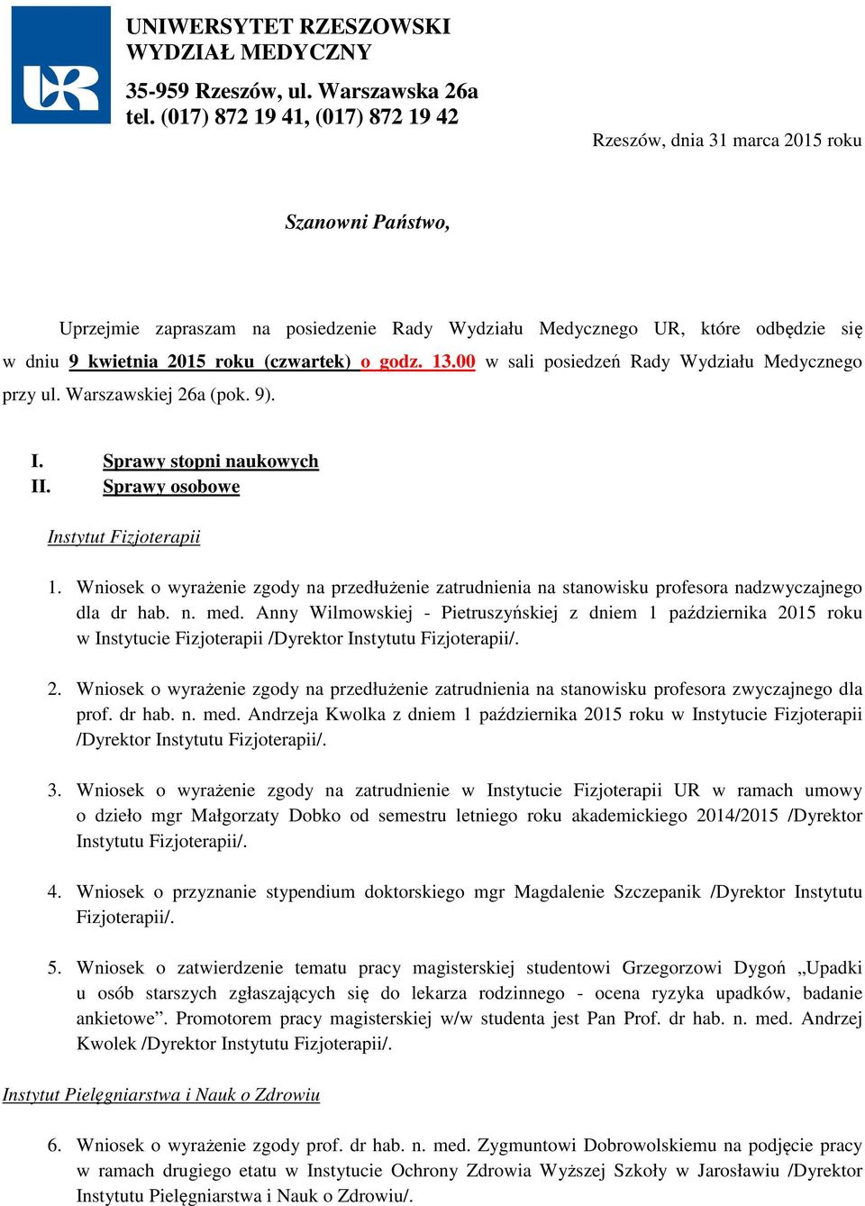 (czwartek) o godz. 13.00 w sali posiedzeń Rady Wydziału Medycznego przy ul. Warszawskiej 26a (pok. 9). I. Sprawy stopni naukowych II. Sprawy osobowe Instytut Fizjoterapii 1.