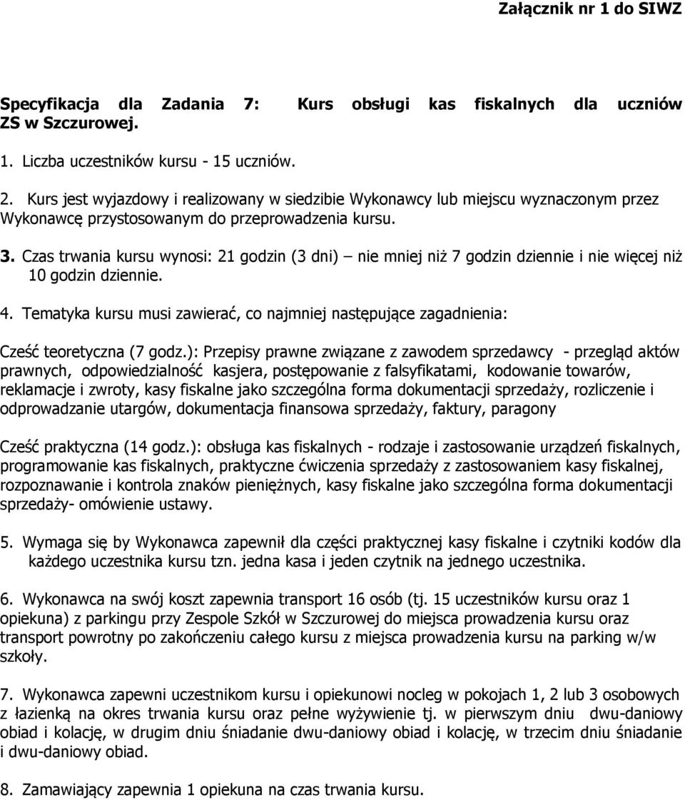 Czas trwania kursu wynosi: 21 godzin (3 dni) nie mniej niż 7 godzin dziennie i nie więcej niż 10 godzin dziennie. 4.