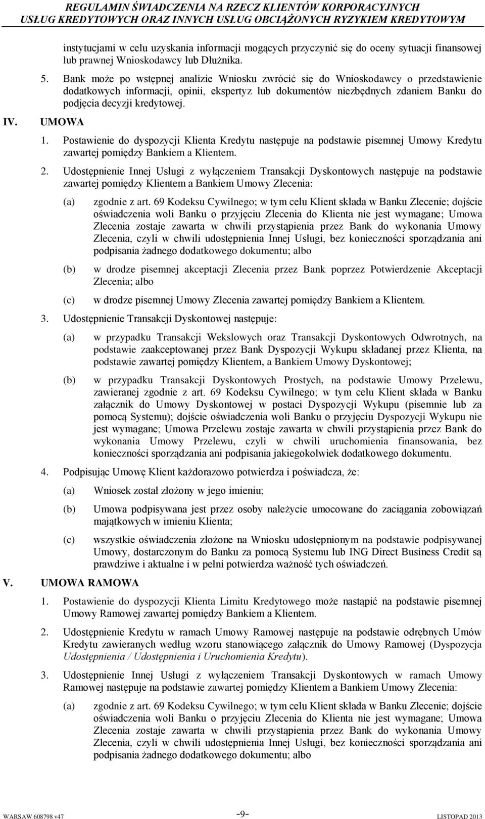 UMOWA 1. Postawienie do dyspozycji Klienta Kredytu następuje na podstawie pisemnej Umowy Kredytu zawartej pomiędzy Bankiem a Klientem. 2.
