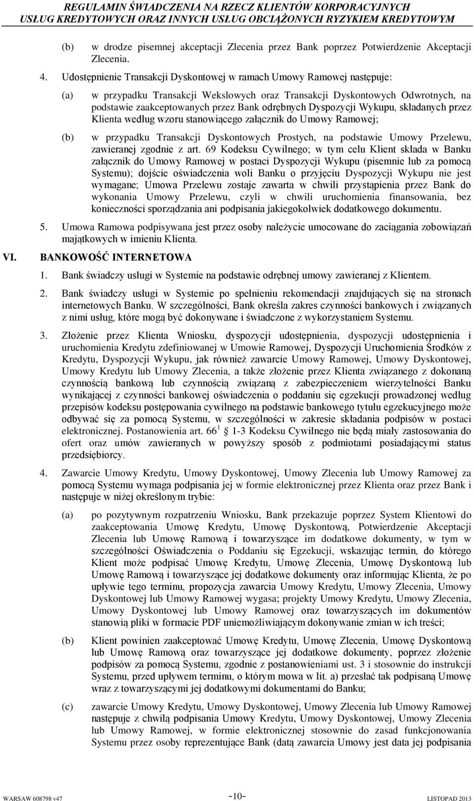Dyspozycji Wykupu, składanych przez Klienta według wzoru stanowiącego załącznik do Umowy Ramowej; w przypadku Transakcji Dyskontowych Prostych, na podstawie Umowy Przelewu, zawieranej zgodnie z art.