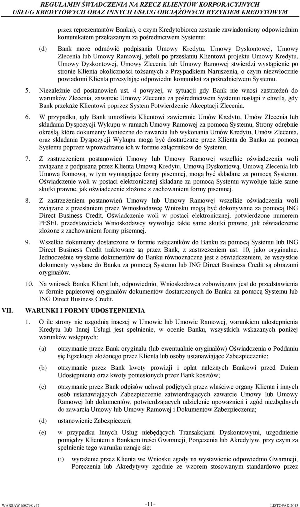okoliczności tożsamych z Przypadkiem Naruszenia, o czym niezwłocznie powiadomi Klienta przesyłając odpowiedni komunikat za pośrednictwem Systemu. 5. Niezależnie od postanowień ust.
