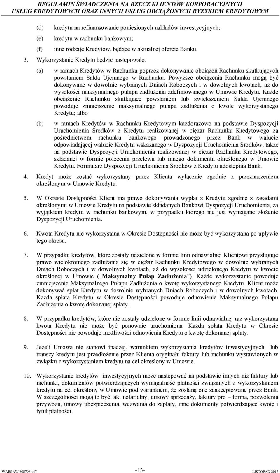 Powyższe obciążenia Rachunku mogą być dokonywane w dowolnie wybranych Dniach Roboczych i w dowolnych kwotach, aż do wysokości maksymalnego pułapu zadłużenia zdefiniowanego w Umowie Kredytu.