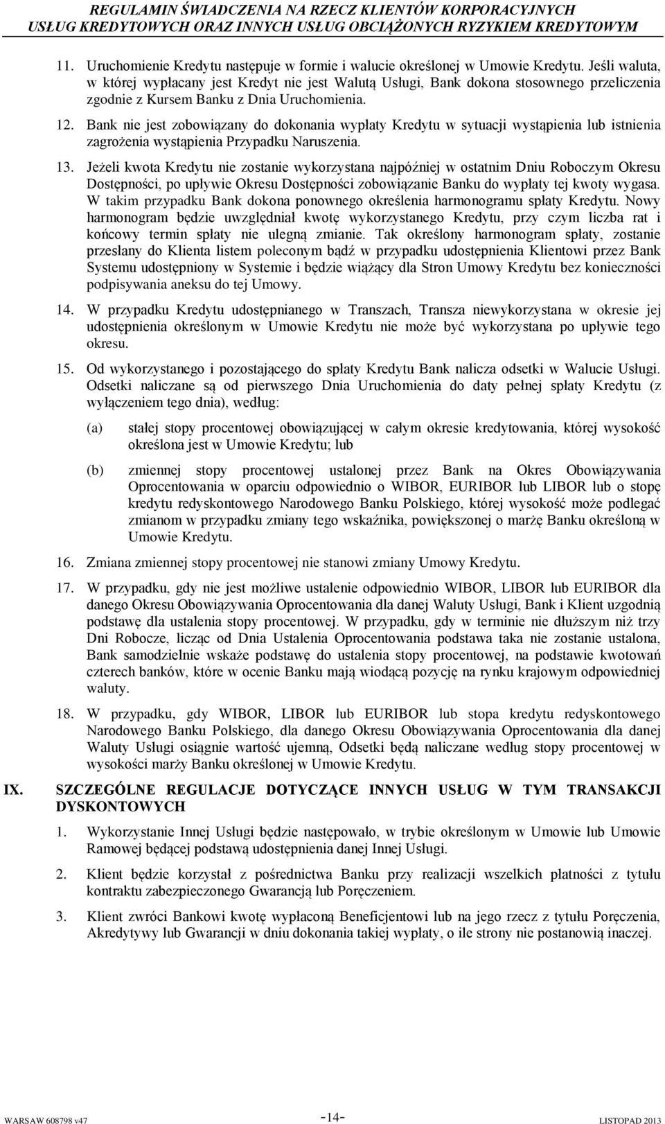 Bank nie jest zobowiązany do dokonania wypłaty Kredytu w sytuacji wystąpienia lub istnienia zagrożenia wystąpienia Przypadku Naruszenia. 13.