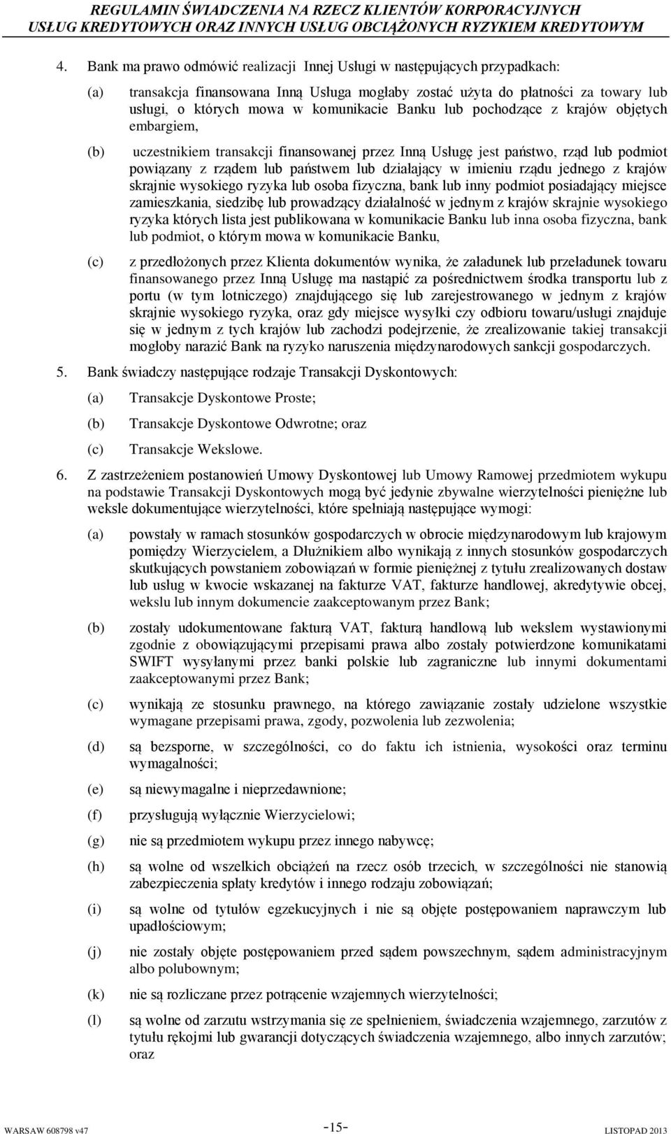 jednego z krajów skrajnie wysokiego ryzyka lub osoba fizyczna, bank lub inny podmiot posiadający miejsce zamieszkania, siedzibę lub prowadzący działalność w jednym z krajów skrajnie wysokiego ryzyka
