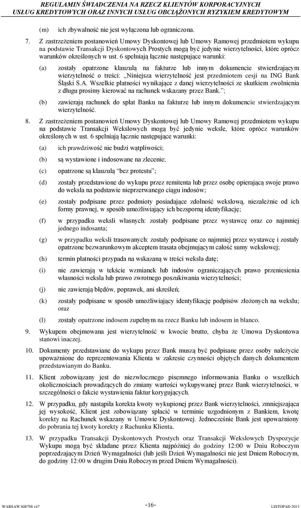 ust. 6 spełniają łącznie następujące warunki: zostały opatrzone klauzulą na fakturze lub innym dokumencie stwierdzającym wierzytelność o treści: Niniejsza wierzytelność jest przedmiotem cesji na ING