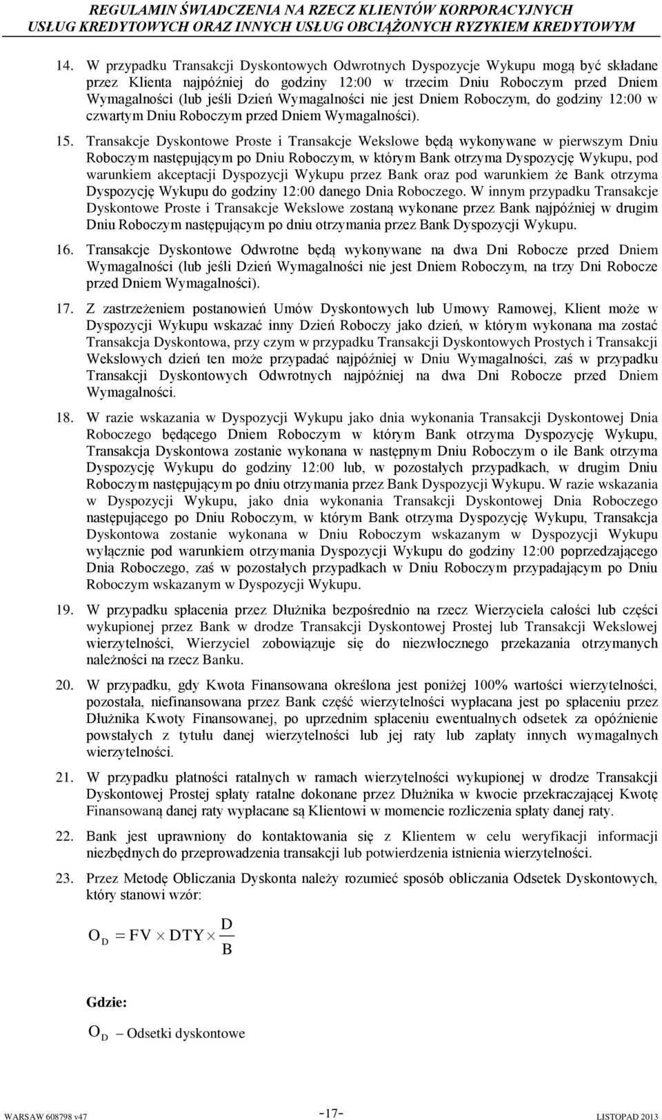 Transakcje Dyskontowe Proste i Transakcje Wekslowe będą wykonywane w pierwszym Dniu Roboczym następującym po Dniu Roboczym, w którym Bank otrzyma Dyspozycję Wykupu, pod warunkiem akceptacji