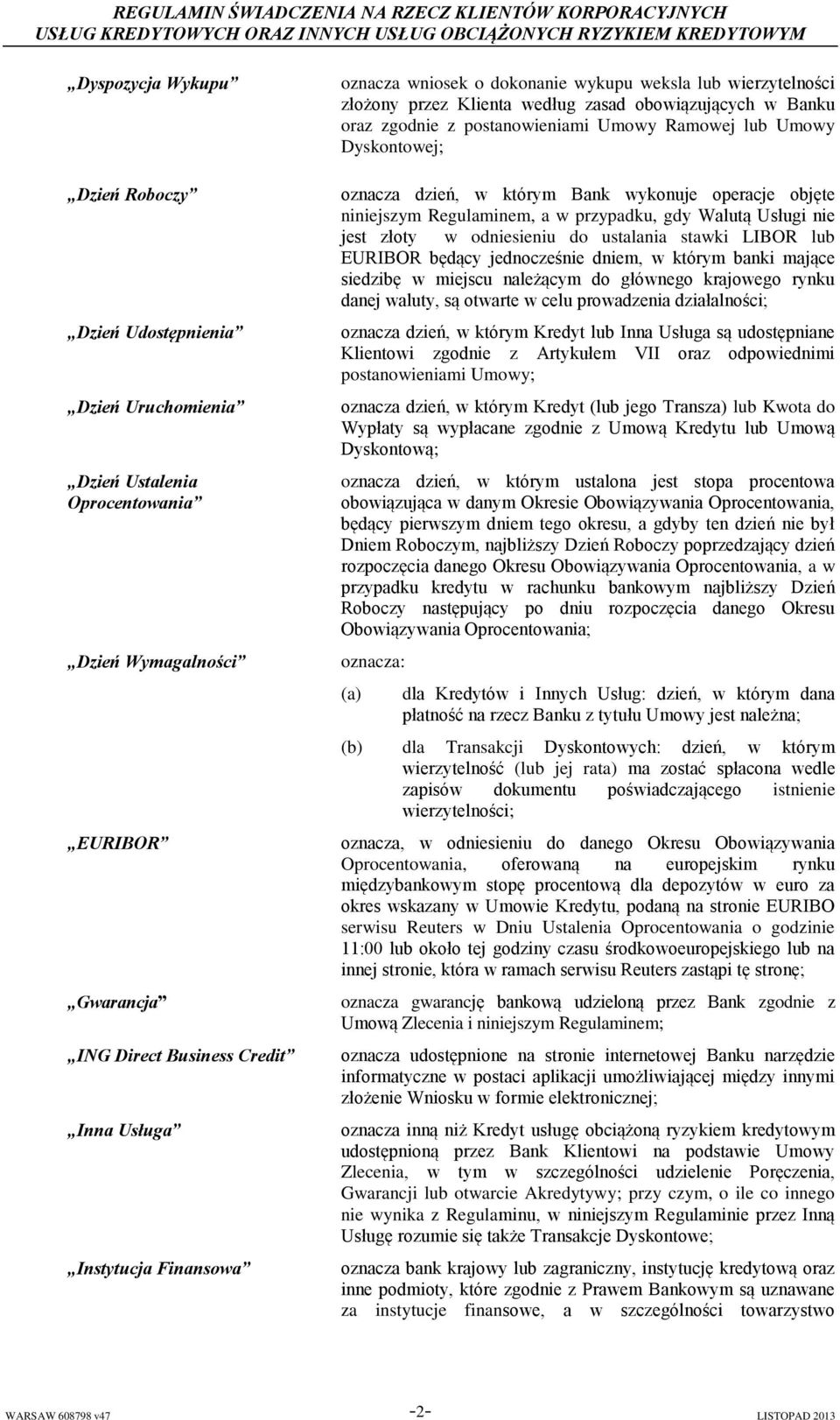 dzień, w którym Bank wykonuje operacje objęte niniejszym Regulaminem, a w przypadku, gdy Walutą Usługi nie jest złoty w odniesieniu do ustalania stawki LIBOR lub EURIBOR będący jednocześnie dniem, w