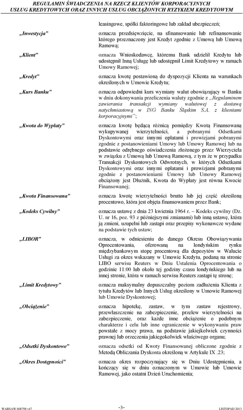 Kredytowy w ramach Umowy Ramowej; oznacza kwotę postawioną do dyspozycji Klienta na warunkach określonych w Umowie Kredytu; oznacza odpowiedni kurs wymiany walut obowiązujący w Banku w dniu