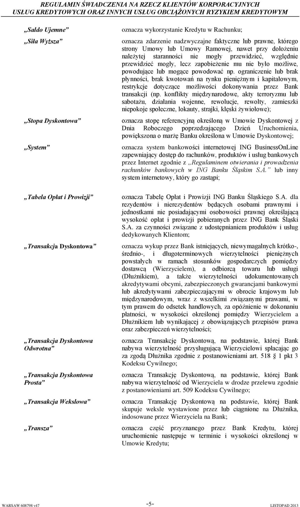 ograniczenie lub brak płynności, brak kwotowań na rynku pieniężnym i kapitałowym, restrykcje dotyczące możliwości dokonywania przez Bank transakcji (np.