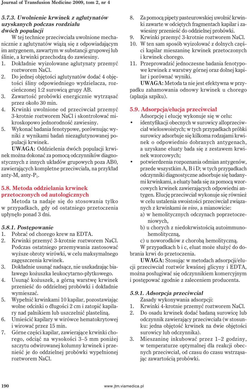 substancji grupowej lub ślinie, a krwinki przechodzą do zawiesiny. 1. Dokładnie wyizolowane aglutynaty przemyć roztworem NaCl. 2.