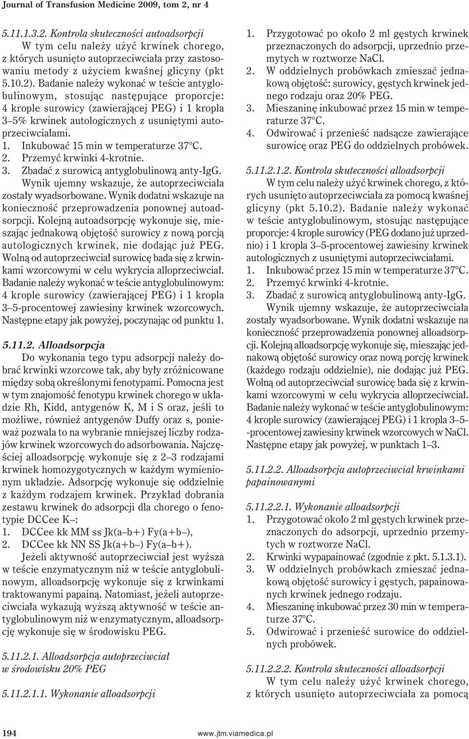 10.2). Badanie należy wykonać w teście antyglobulinowym, stosując następujące proporcje: 4 krople surowicy (zawierającej PEG) i 1 kropla 3 5% krwinek autologicznych z usuniętymi autoprzeciwciałami. 1. Inkubować 15 min w temperaturze 37 C.