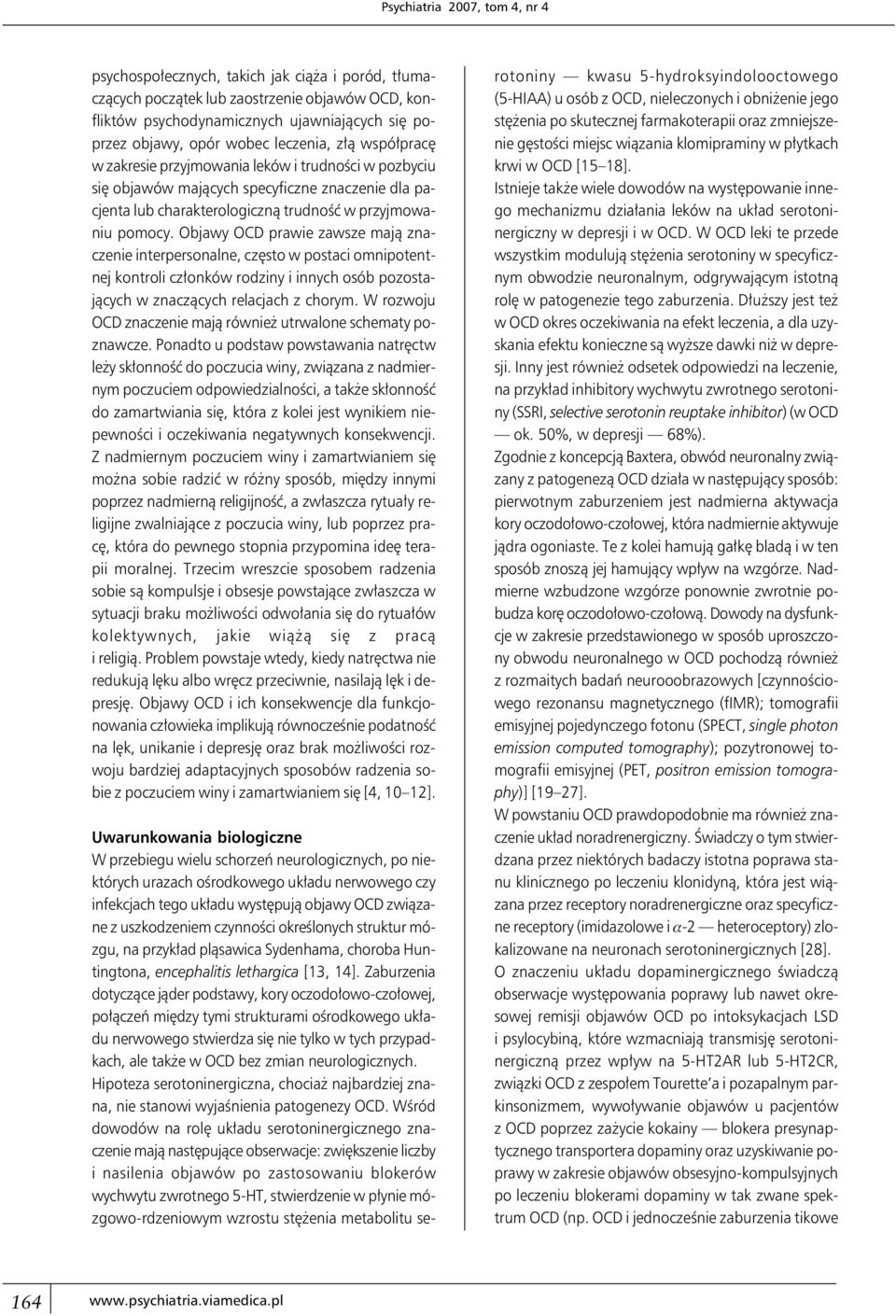 Objawy OCD prawie zawsze mają znaczenie interpersonalne, często w postaci omnipotentnej kontroli członków rodziny i innych osób pozostających w znaczących relacjach z chorym.