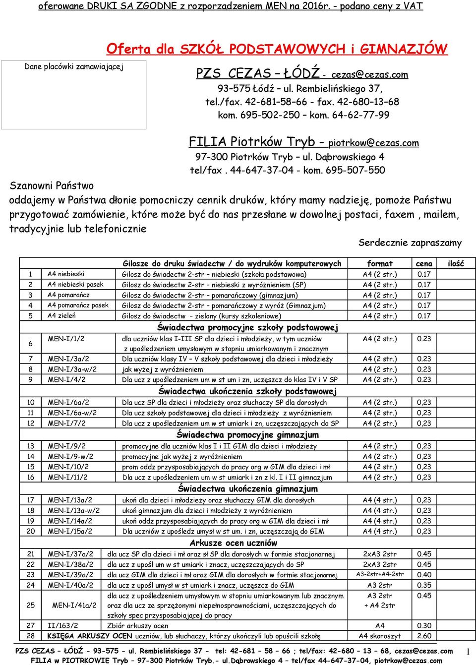 695-507-550 Szanowni Państwo oddajemy w Państwa dłonie pomocniczy cennik druków, który mamy nadzieję, pomoże Państwu przygotować zamówienie, które może być do nas przesłane w dowolnej postaci, faxem,