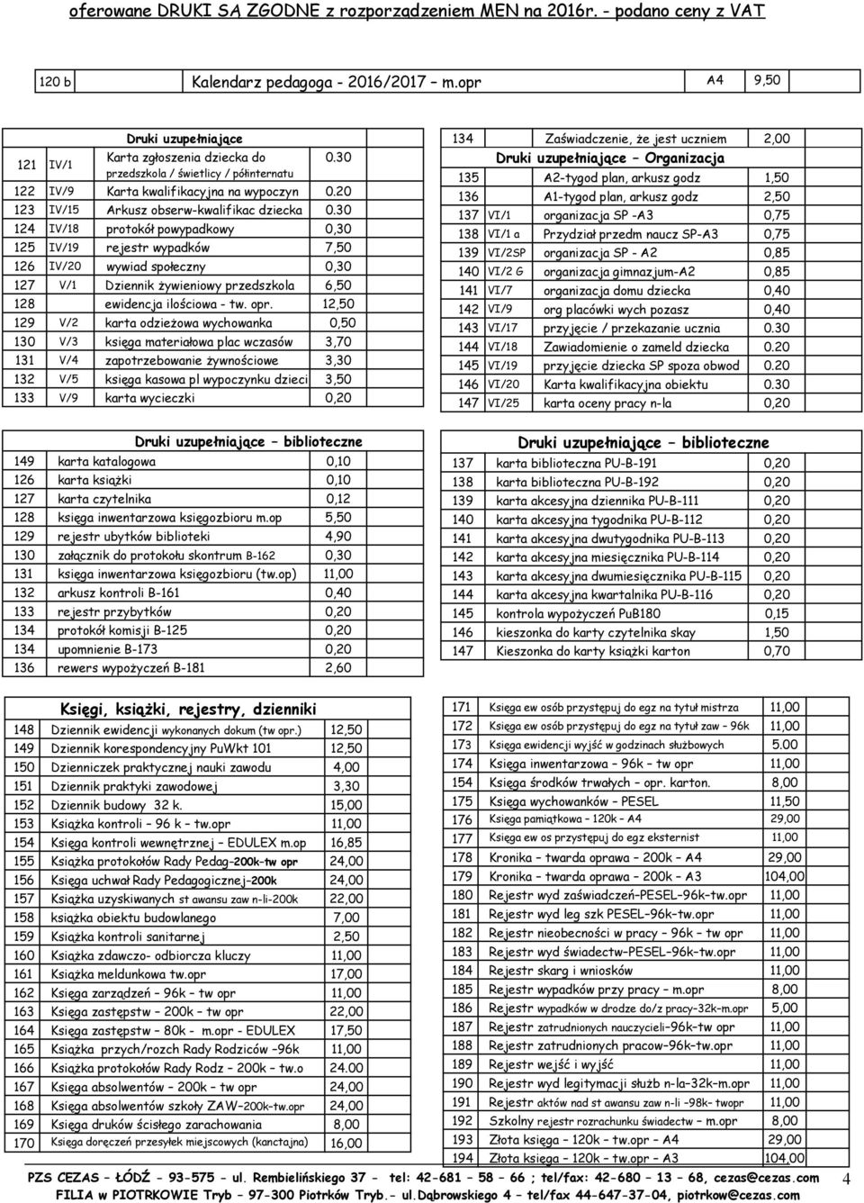 30 124 IV/18 protokół powypadkowy 0,30 125 IV/19 rejestr wypadków 7,50 126 IV/20 wywiad społeczny 0,30 127 V/1 Dziennik żywieniowy przedszkola 6,50 128 ewidencja ilościowa - tw. opr.