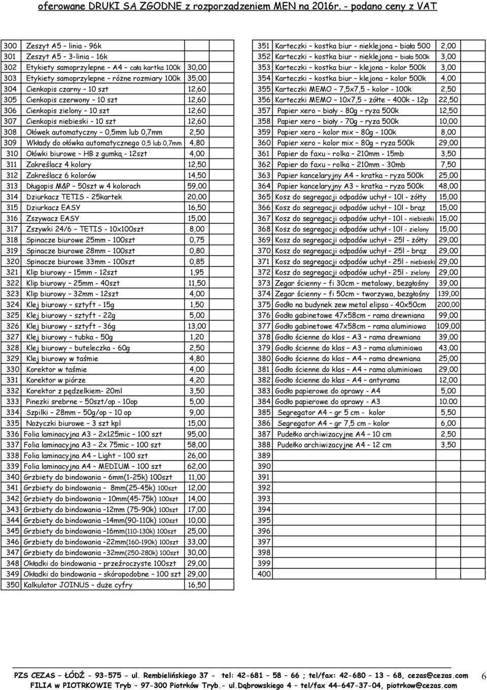 4,80 310 Ołówki biurowe HB z gumką - 12szt 4,00 311 Zakreślacz 4 kolory 12,50 312 Zakreślacz 6 kolorów 14,50 313 Długopis M&P 50szt w 4 kolorach 59,00 314 Dziurkacz TETIS - 25kartek 20,00 315