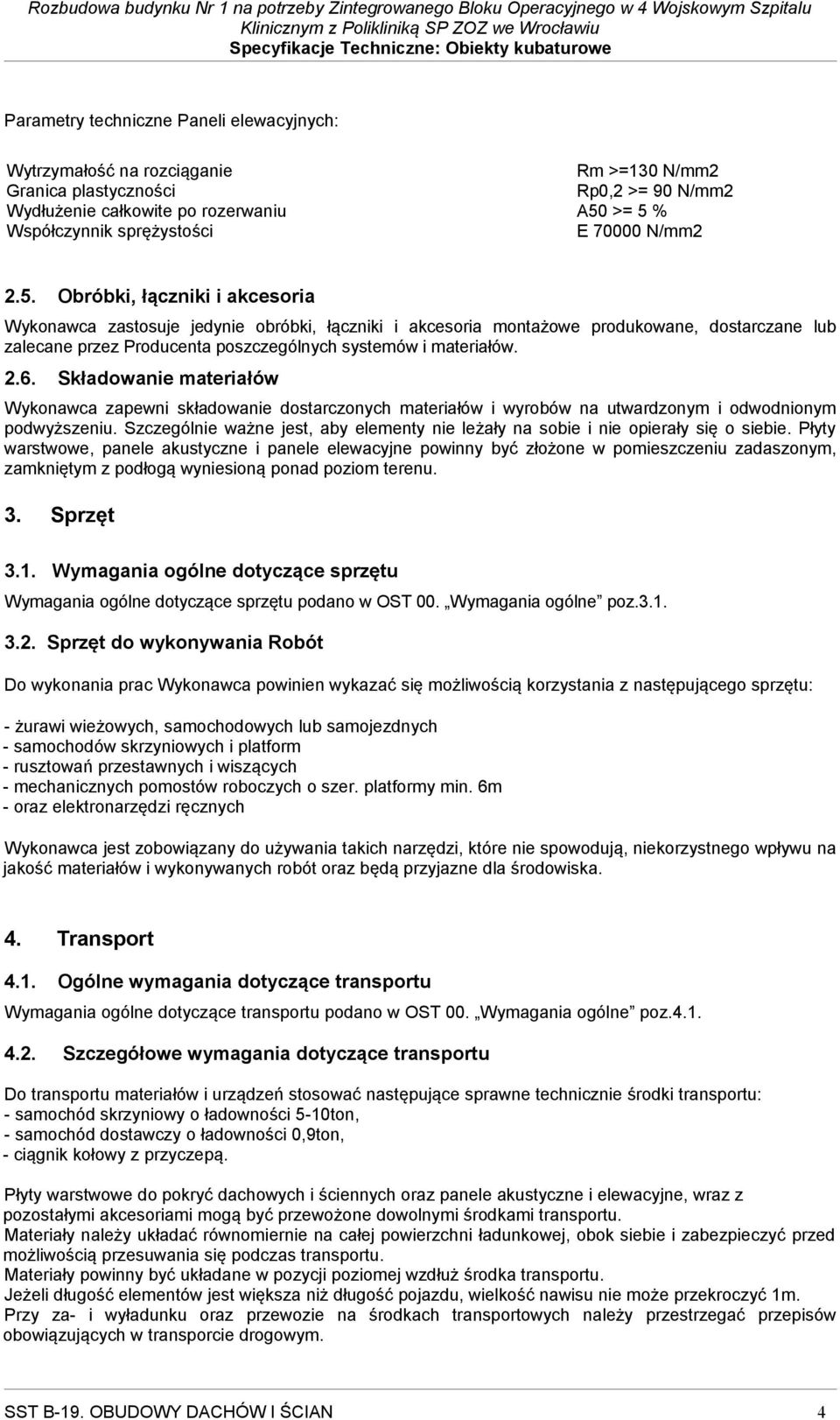 Obróbki, łączniki i akcesoria Wykonawca zastosuje jedynie obróbki, łączniki i akcesoria montażowe produkowane, dostarczane lub zalecane przez Producenta poszczególnych systemów i materiałów. 2.6.