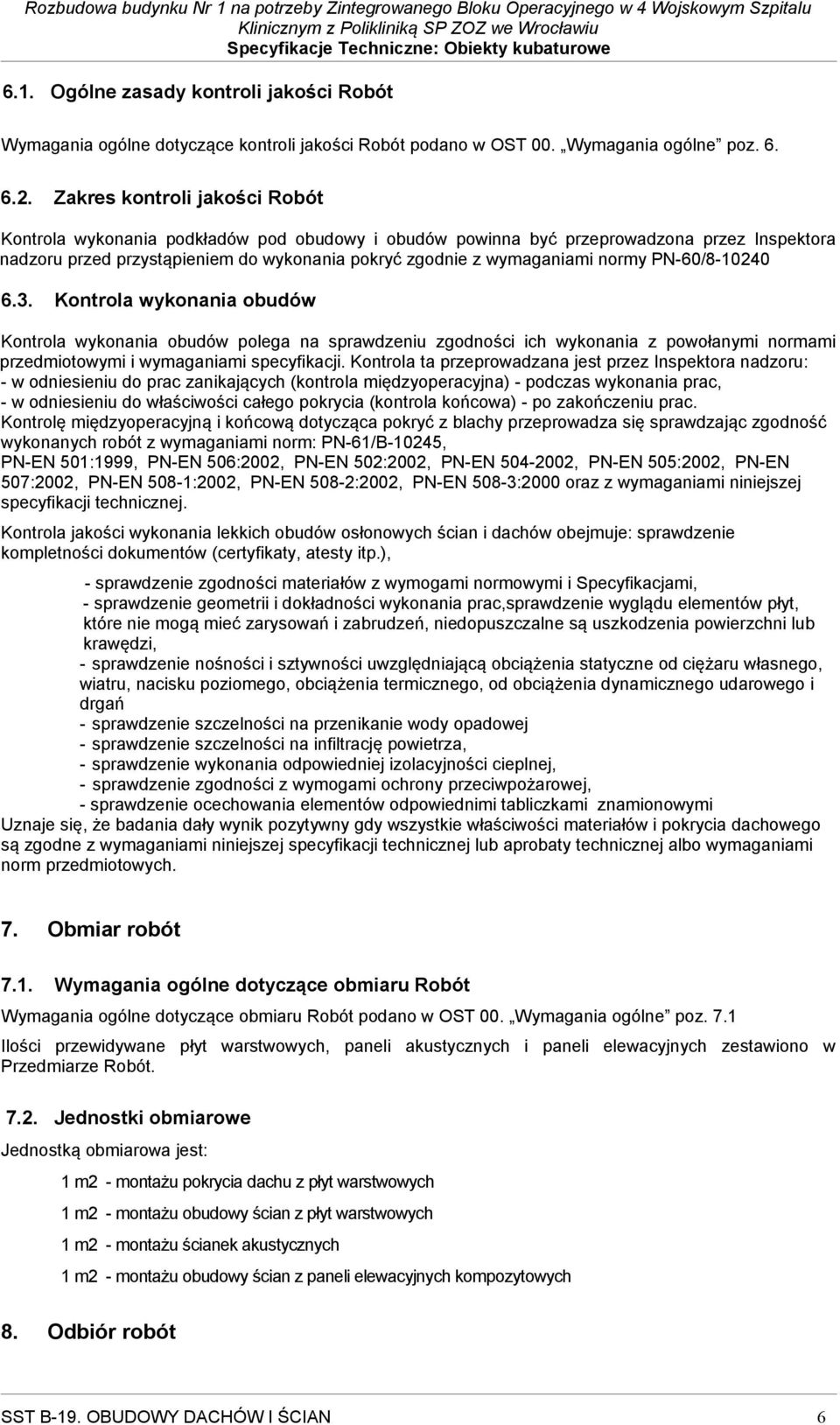 normy PN-60/8-10240 6.3. Kontrola wykonania obudów Kontrola wykonania obudów polega na sprawdzeniu zgodności ich wykonania z powołanymi normami przedmiotowymi i wymaganiami specyfikacji.