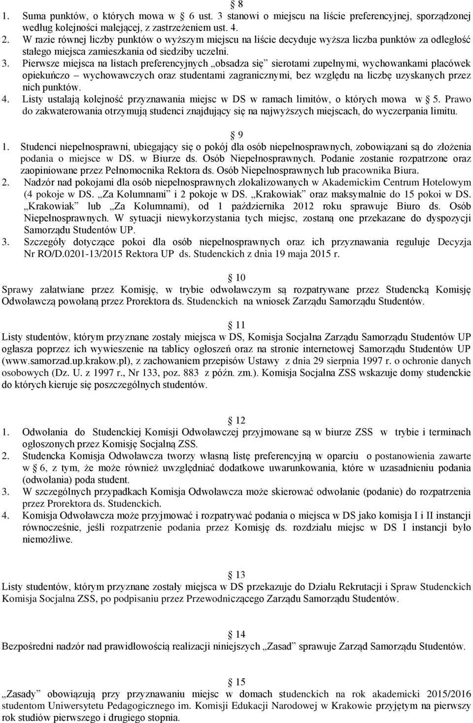 Pierwsze miejsca na listach preferencyjnych obsadza się sierotami zupełnymi, wychowankami placówek opiekuńczo wychowawczych oraz studentami zagranicznymi, bez względu na liczbę uzyskanych przez nich