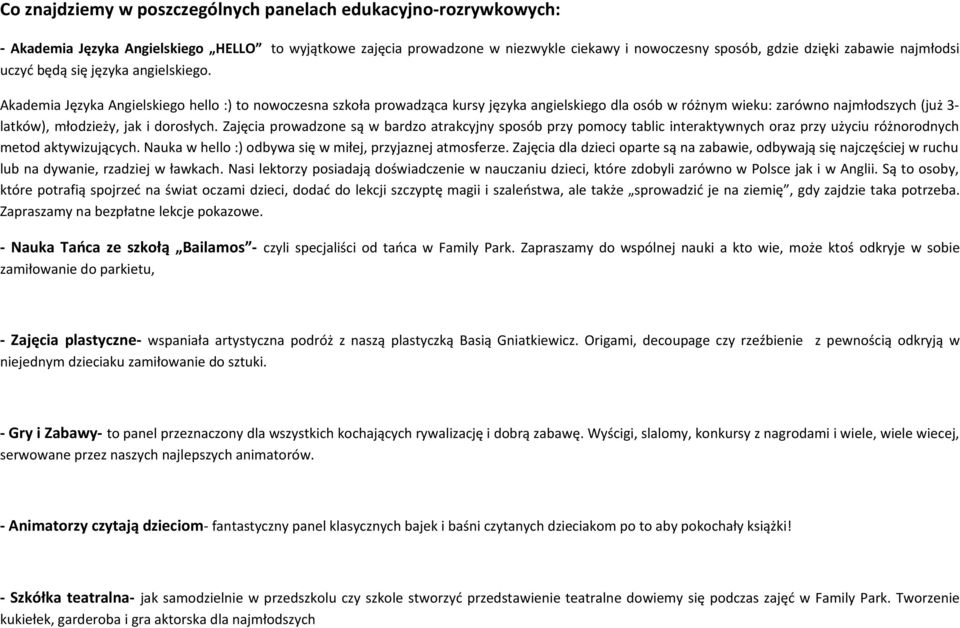 prowadzone są w bardzo atrakcyjny sposób przy pomocy tablic interaktywnych oraz przy użyciu różnorodnych metod aktywizujących. Nauka w hello :) odbywa się w miłej, przyjaznej atmosferze.