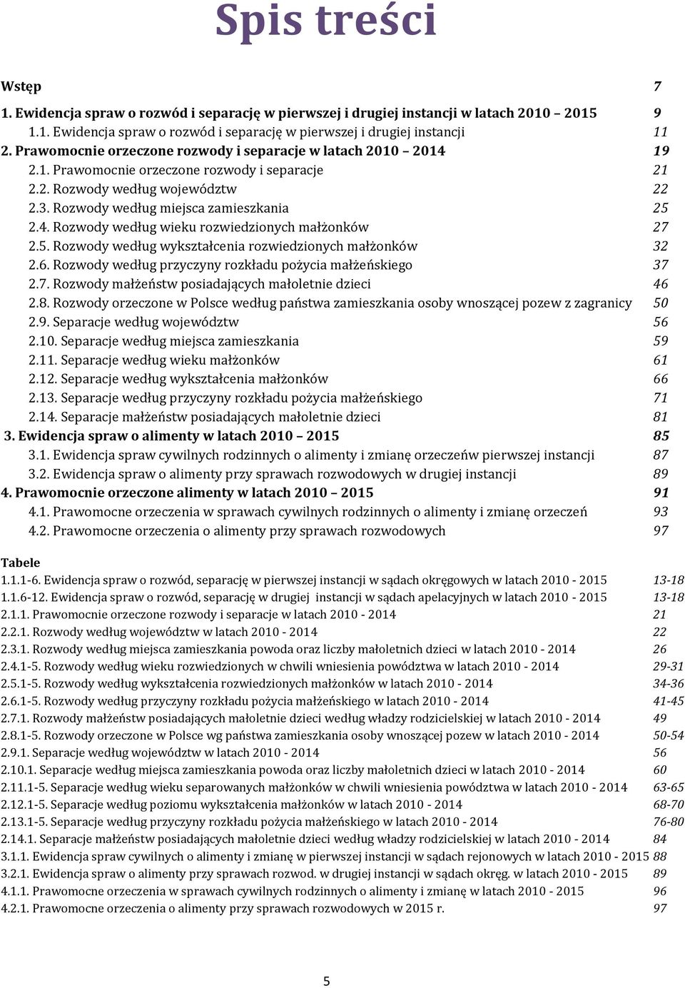 5. Rozwody według wykształcenia rozwiedzionych małżonków 32 2.6. Rozwody według przyczyny rozkładu pożycia małżeńskiego 37 2.7. Rozwody małżeństw posiadających małoletnie dzieci 46 2.8.