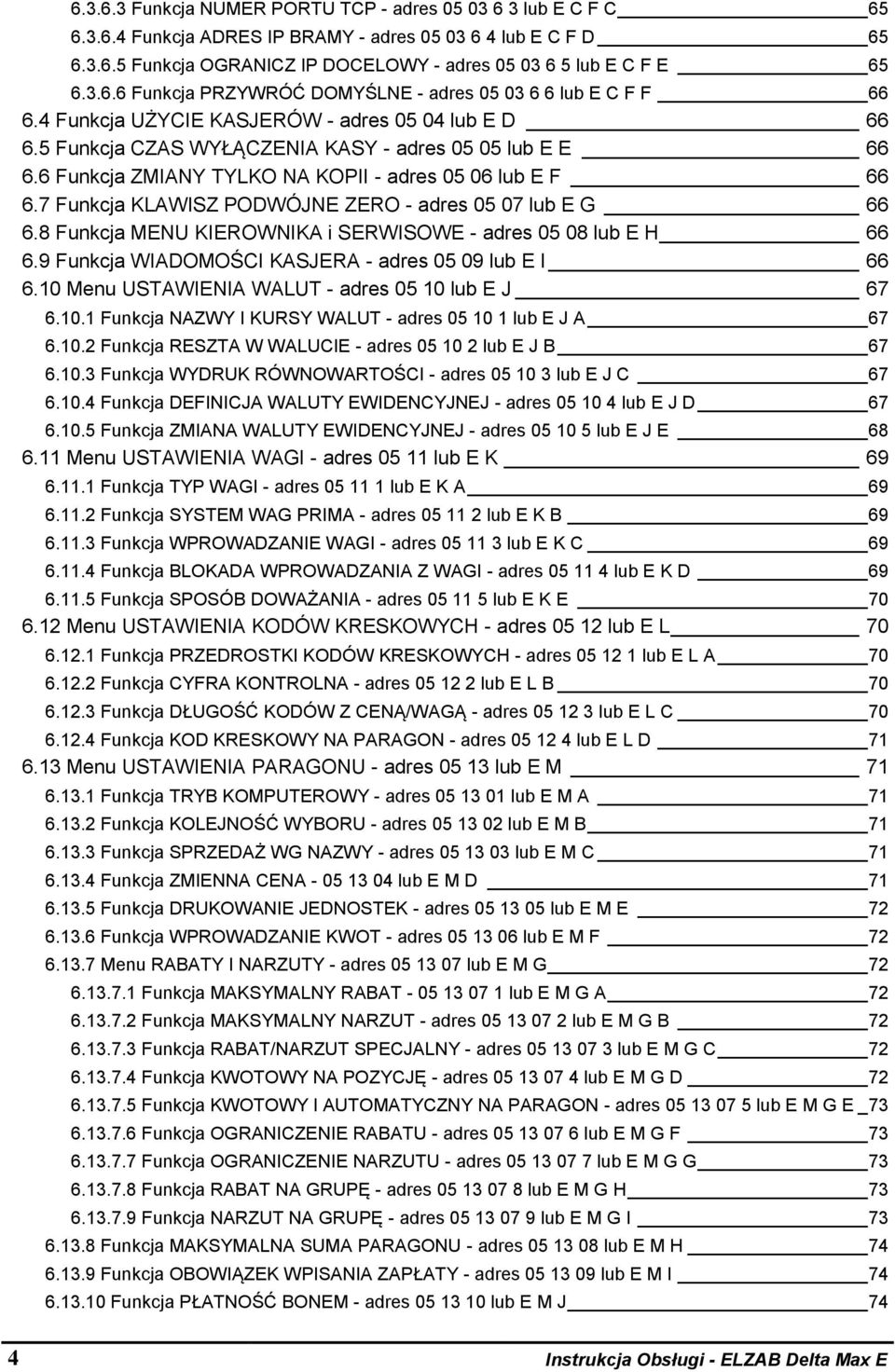 6 Funkcja ZMIANY TYLKO NA KOPII - adres 05 06 lub E F 66 6.7 Funkcja KLAWISZ PODWÓJNE ZERO - adres 05 07 lub E G 66 6.8 Funkcja MENU KIEROWNIKA i SERWISOWE - adres 05 08 lub E H 66 6.