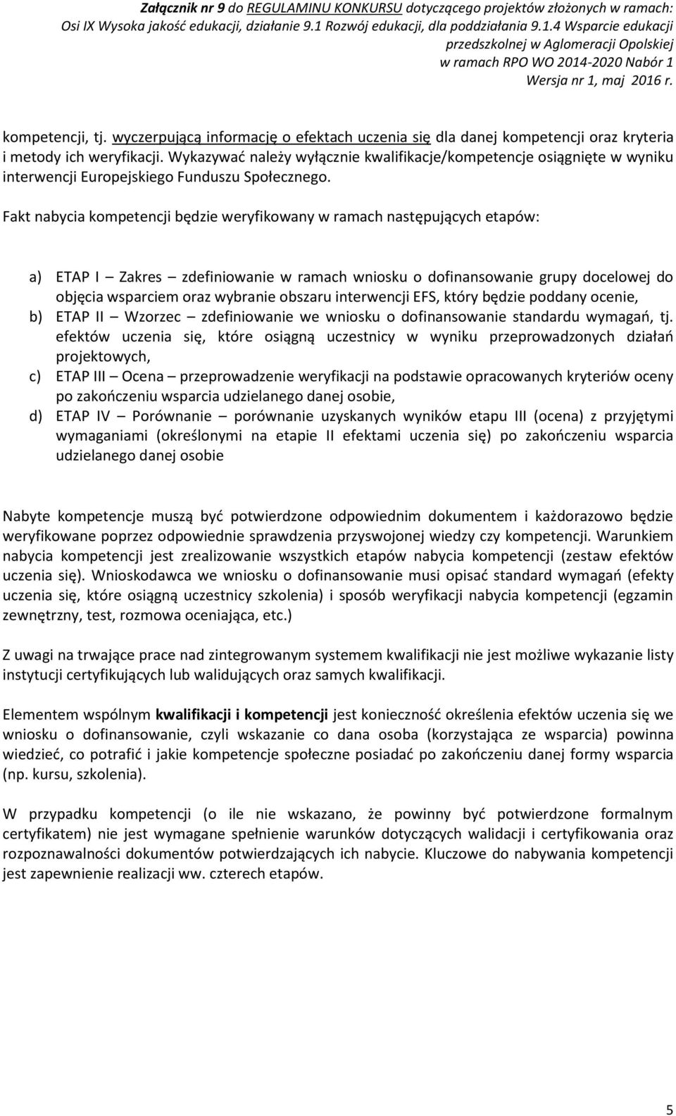 Fakt nabycia kompetencji będzie weryfikowany w ramach następujących etapów: a) ETAP I Zakres zdefiniowanie w ramach wniosku o dofinansowanie grupy docelowej do objęcia wsparciem oraz wybranie obszaru