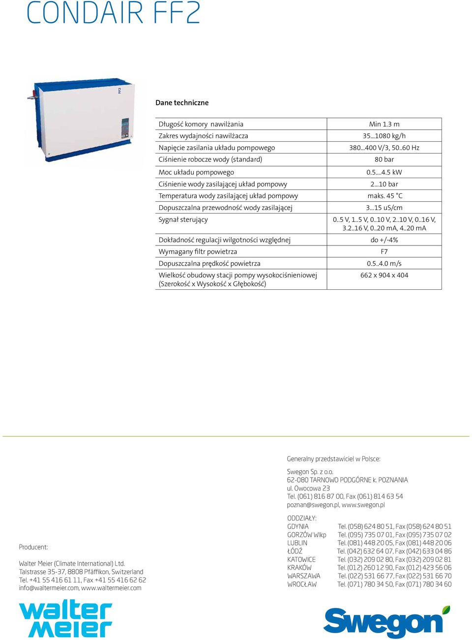 45 C Dopuszczalna przewodność wody zasilającej 3 15 us/cm Sygnał sterujący 0..5 V, 1..5 V, 0..10 V, 2..10 V, 0..16 V, 3.2..16 V, 0..20 ma, 4.