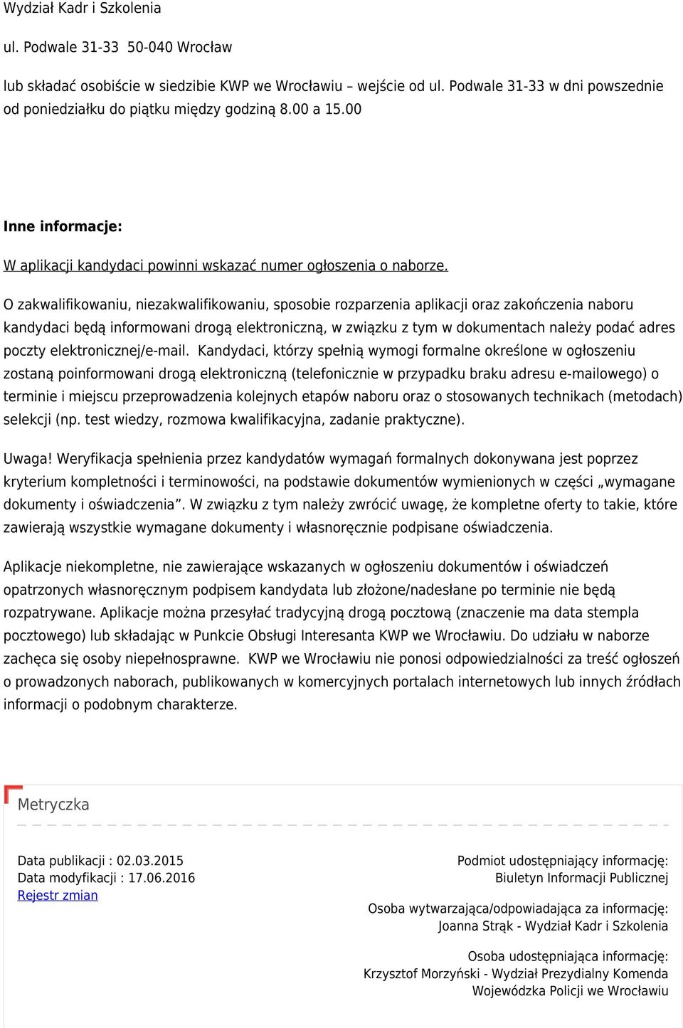 O zakwalifikowaniu, niezakwalifikowaniu, sposobie rozparzenia aplikacji oraz zakończenia naboru kandydaci będą informowani drogą elektroniczną, w związku z tym w dokumentach należy podać adres poczty