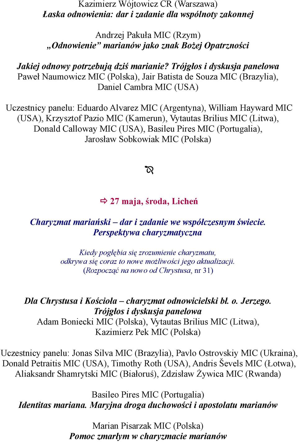 Trójgłos i dyskusja panelowa Paweł Naumowicz MIC (Polska), Jair Batista de Souza MIC (Brazylia), Daniel Cambra MIC (USA) Uczestnicy panelu: Eduardo Alvarez MIC (Argentyna), William Hayward MIC (USA),