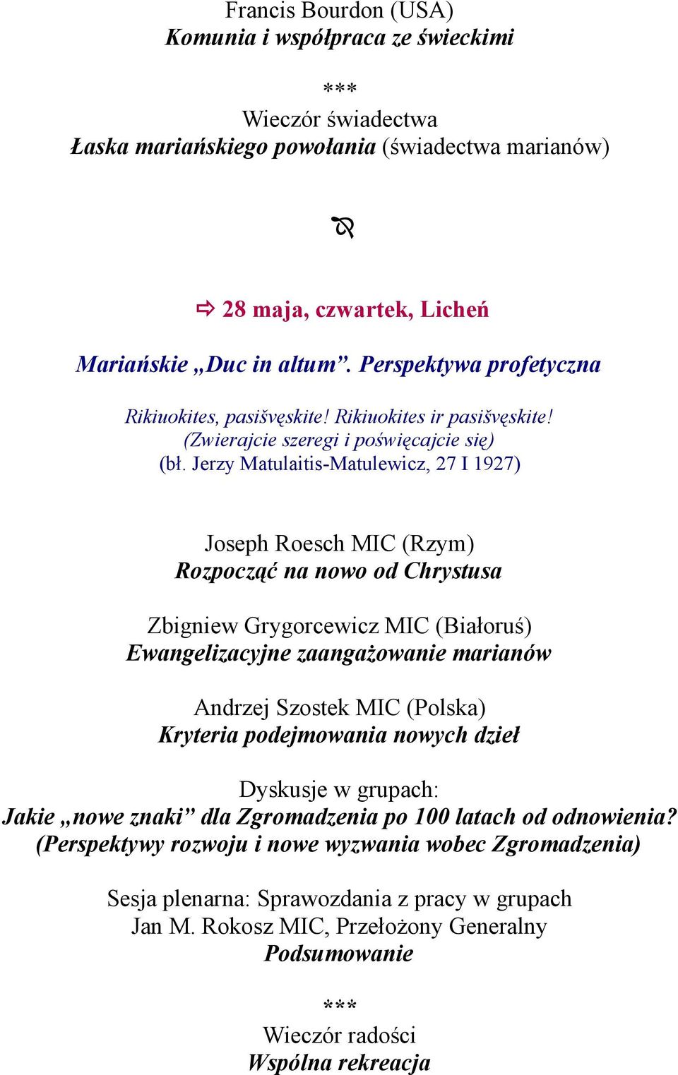Jerzy Matulaitis-Matulewicz, 27 I 1927) Joseph Roesch MIC (Rzym) Rozpocząć na nowo od Chrystusa Zbigniew Grygorcewicz MIC (Białoruś) Ewangelizacyjne zaangażowanie marianów Andrzej Szostek MIC