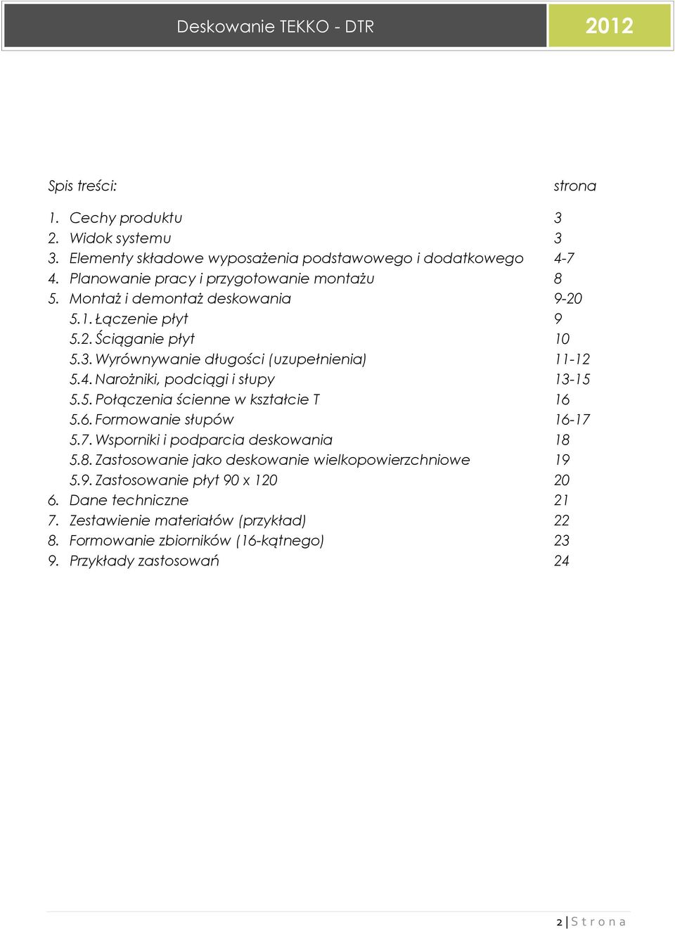 6. Formowanie słupów 16-17 5.7. Wsporniki i podparcia deskowania 18 5.8. Zastosowanie jako deskowanie wielkopowierzchniowe 19 5.9. Zastosowanie płyt 90 x 120 20 6.