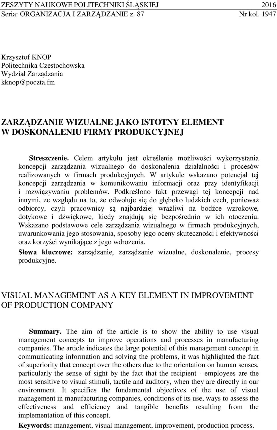 Celem artykułu jest określenie możliwości wykorzystania koncepcji zarządzania wizualnego do doskonalenia działalności i procesów realizowanych w firmach produkcyjnych.