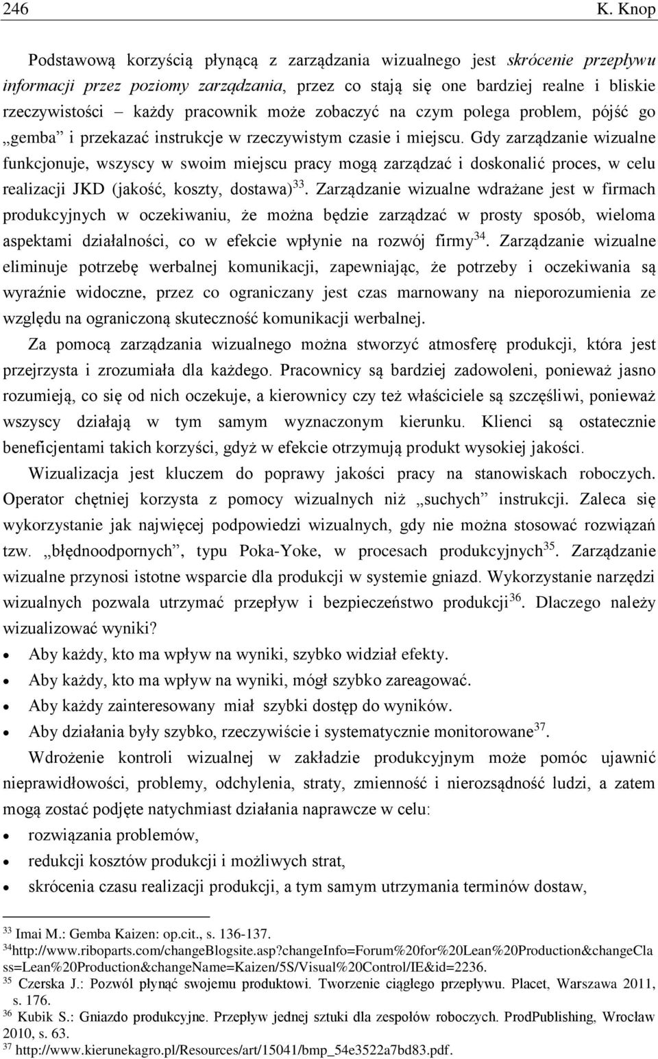pracownik może zobaczyć na czym polega problem, pójść go gemba i przekazać instrukcje w rzeczywistym czasie i miejscu.