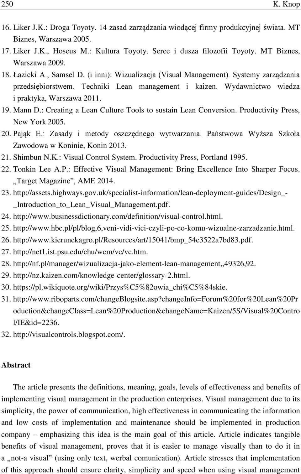 Wydawnictwo wiedza i praktyka, Warszawa 2011. 19. Mann D.: Creating a Lean Culture Tools to sustain Lean Conversion. Productivity Press, New York 2005. 20. Pająk E.
