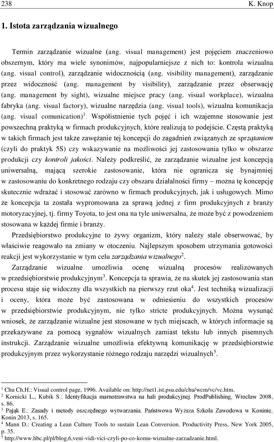visibility management), zarządzanie przez widoczność (ang. management by visibility), zarządzanie przez obserwację (ang. management by sight), wizualne miejsce pracy (ang.