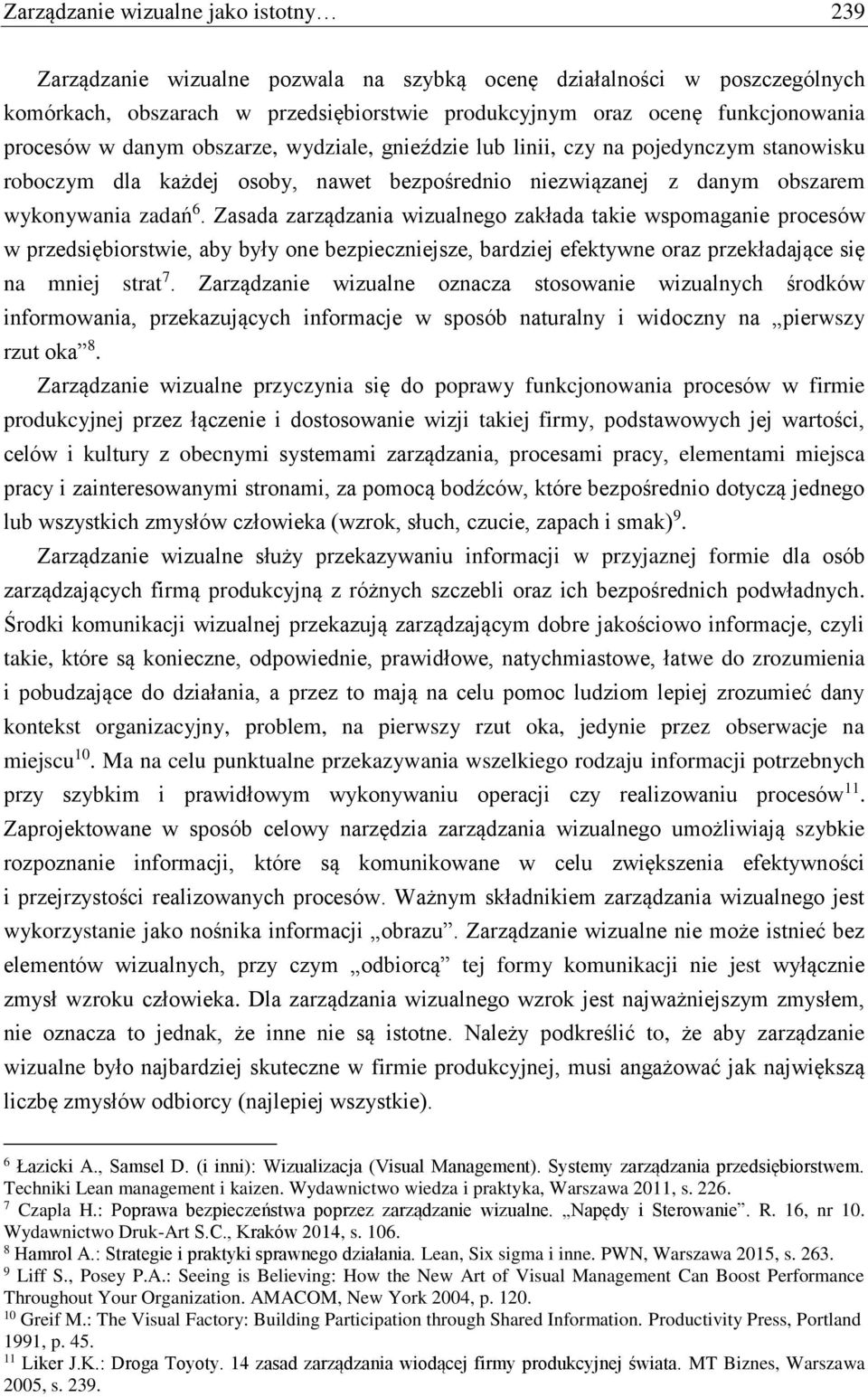 Zasada zarządzania wizualnego zakłada takie wspomaganie procesów w przedsiębiorstwie, aby były one bezpieczniejsze, bardziej efektywne oraz przekładające się na mniej strat 7.