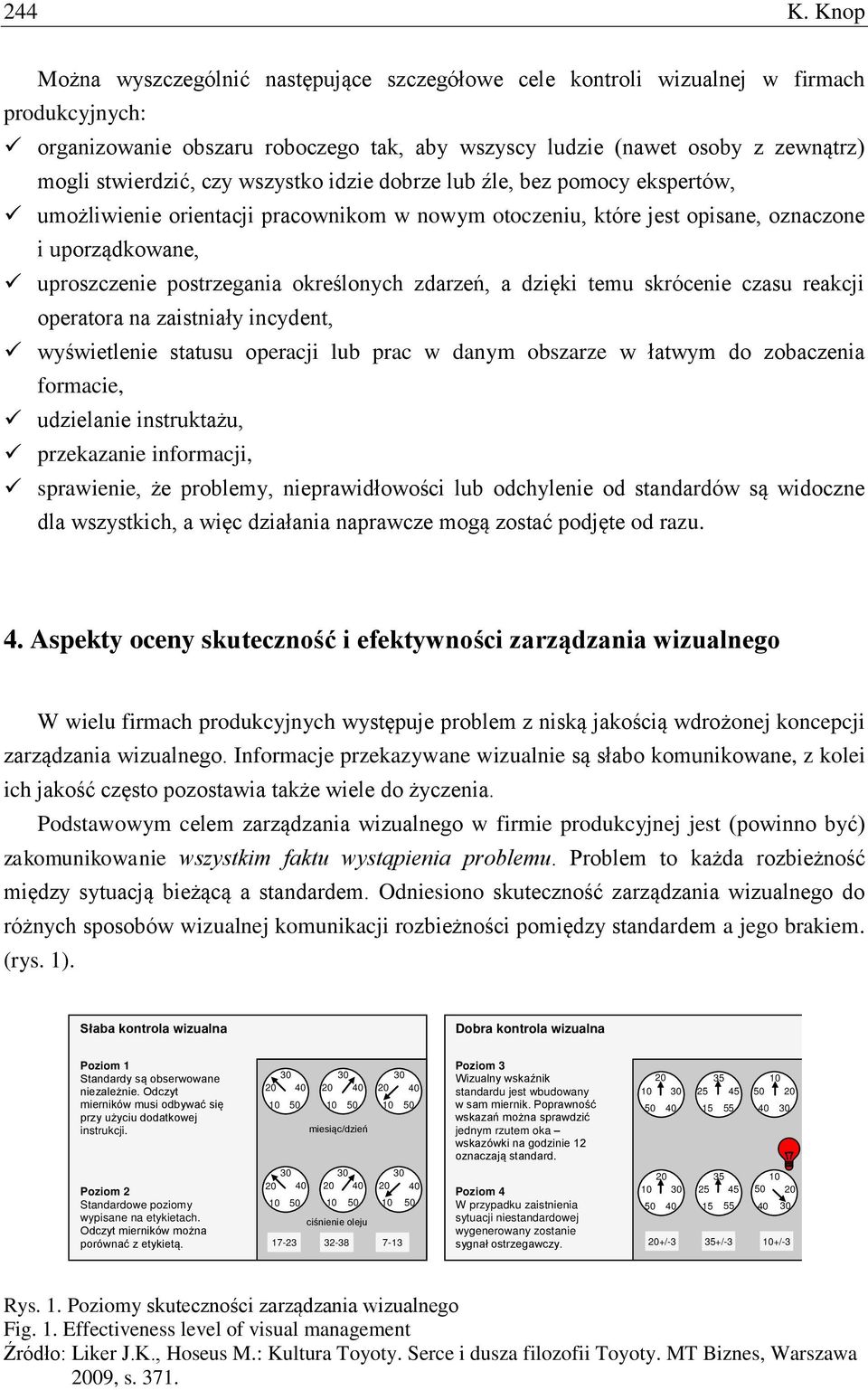 czy wszystko idzie dobrze lub źle, bez pomocy ekspertów, umożliwienie orientacji pracownikom w nowym otoczeniu, które jest opisane, oznaczone i uporządkowane, uproszczenie postrzegania określonych
