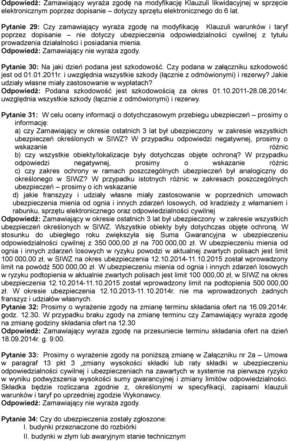 mienia. Pytanie 30: Na jaki dzień podana jest szkodowość. Czy podana w załączniku szkodowość jest od 01.01.2011r. i uwzględnia wszystkie szkody (łącznie z odmówionymi) i rezerwy?
